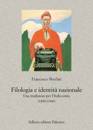 Filologia e identit&agrave; nazionale. Una tradizione per l'Italia unita (1840-1940)