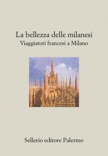 La bellezza delle Milanesi. Viaggiatori francesi a Milano La bellezza delle Milanesi. Viaggiatori francesi a Milano