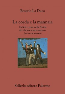 La corda e la mannaia Delitti e pene nella Sicilia del &laquo;buon tempo antico&raquo;  (XVI-XVIII secolo)